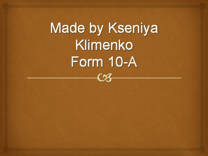 Made by Kseniya Klimenko Form 10 -A 