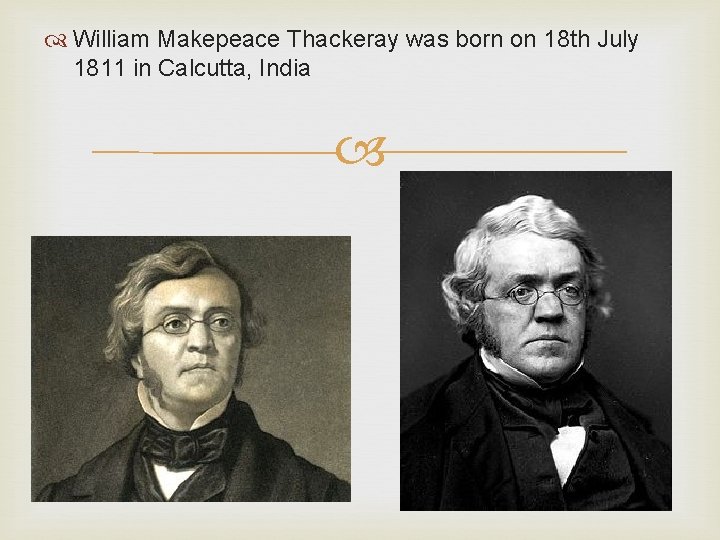  William Makepeace Thackeray was born on 18 th July 1811 in Calcutta, India