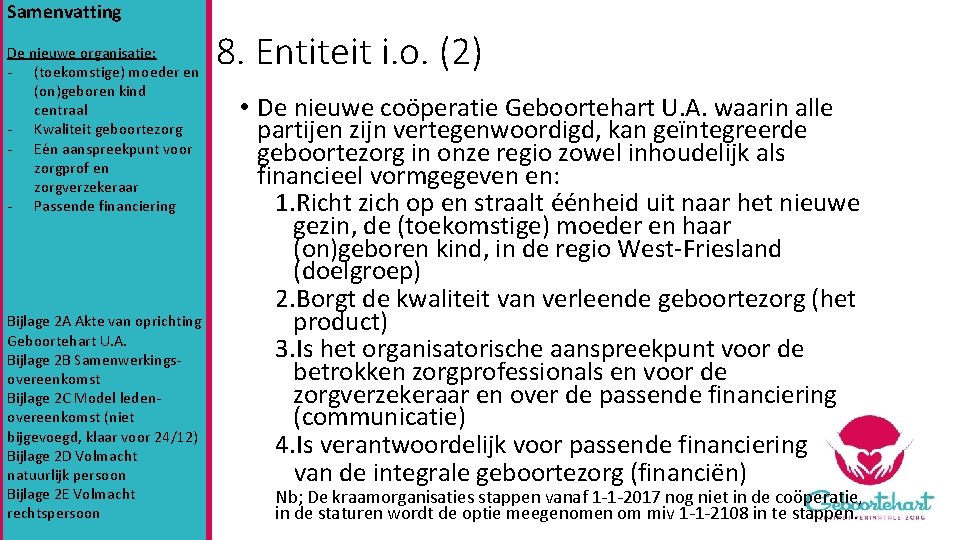 Samenvatting De nieuwe organisatie: - (toekomstige) moeder en (on)geboren kind centraal - Kwaliteit geboortezorg