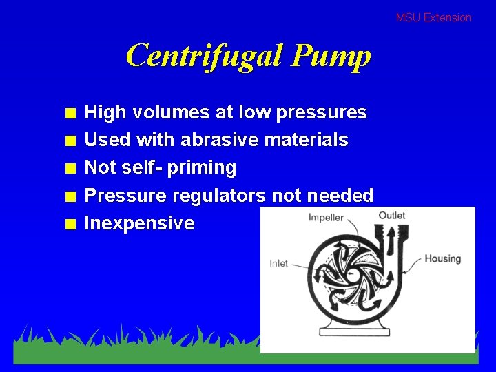 MSU Extension Centrifugal Pump n n n High volumes at low pressures Used with