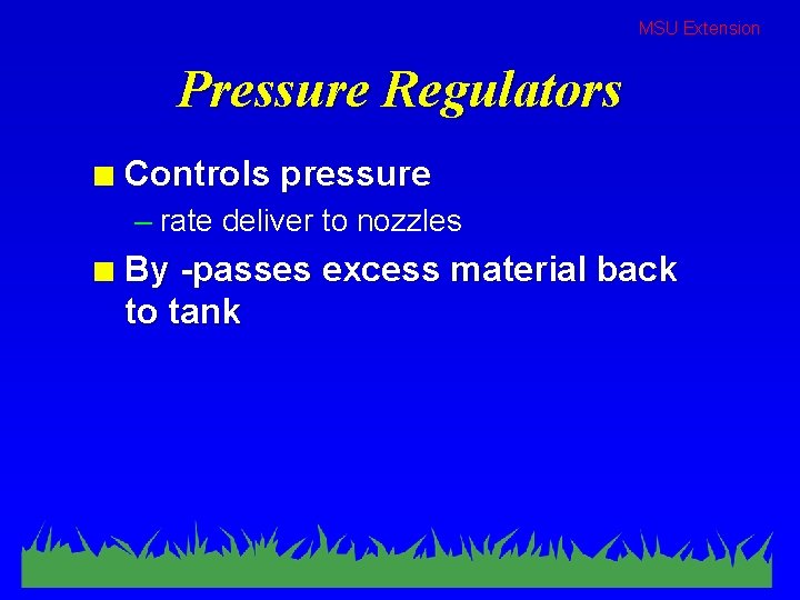 MSU Extension Pressure Regulators n Controls pressure – rate deliver to nozzles n By