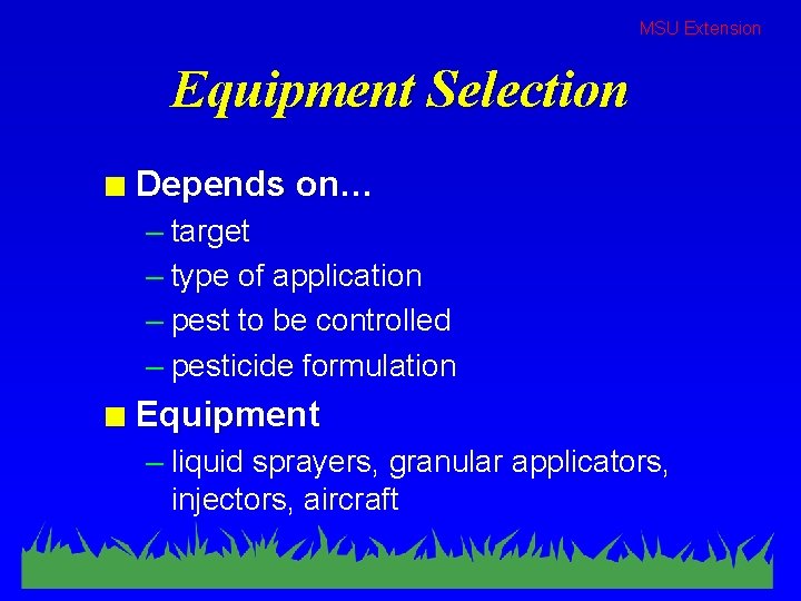 MSU Extension Equipment Selection n Depends on… – target – type of application –
