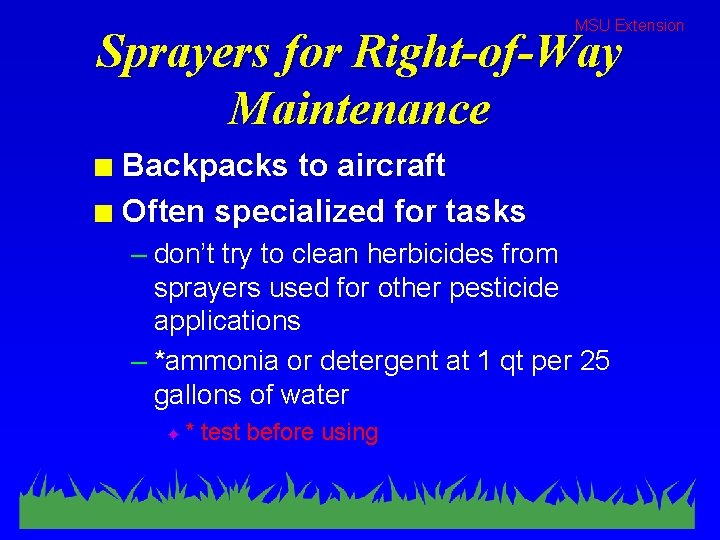 MSU Extension Sprayers for Right-of-Way Maintenance Backpacks to aircraft n Often specialized for tasks