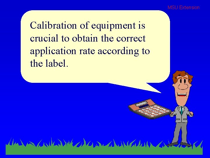 MSU Extension Calibration of equipment is crucial to obtain the correct application rate according