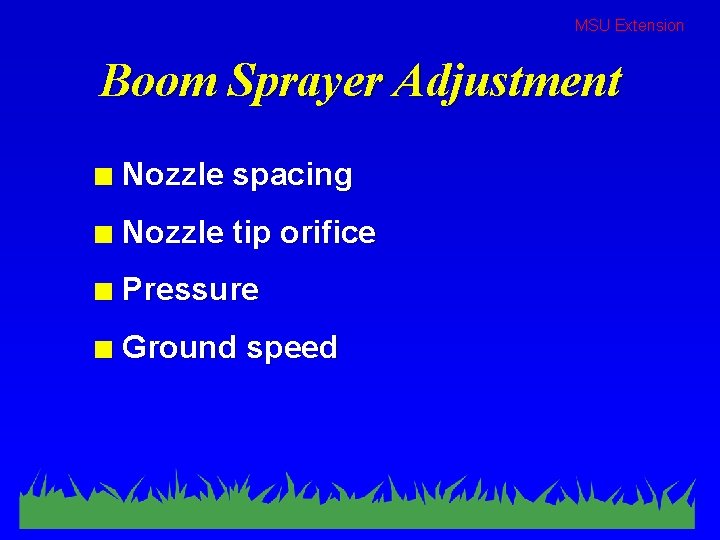 MSU Extension Boom Sprayer Adjustment n Nozzle spacing n Nozzle tip orifice n Pressure