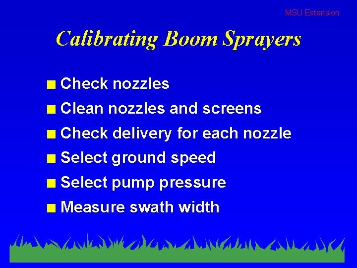 MSU Extension Calibrating Boom Sprayers n Check nozzles n Clean nozzles and screens n