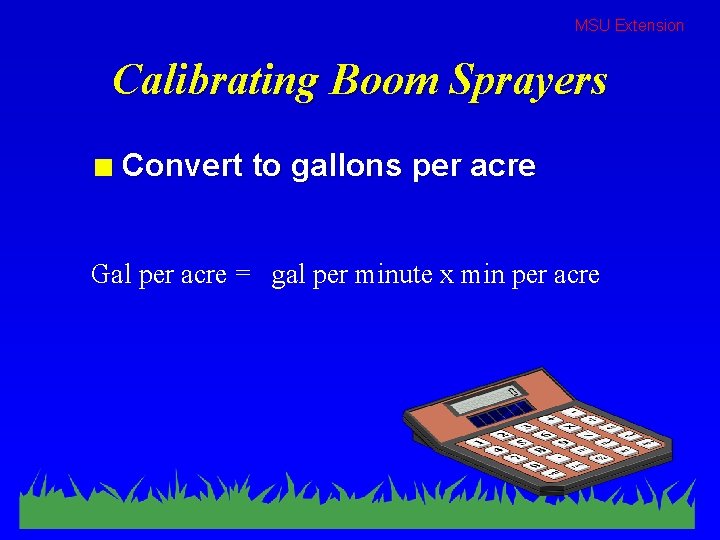 MSU Extension Calibrating Boom Sprayers n Convert to gallons per acre Gal per acre