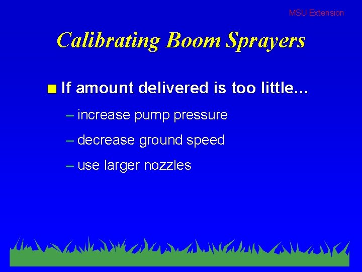 MSU Extension Calibrating Boom Sprayers n If amount delivered is too little… – increase