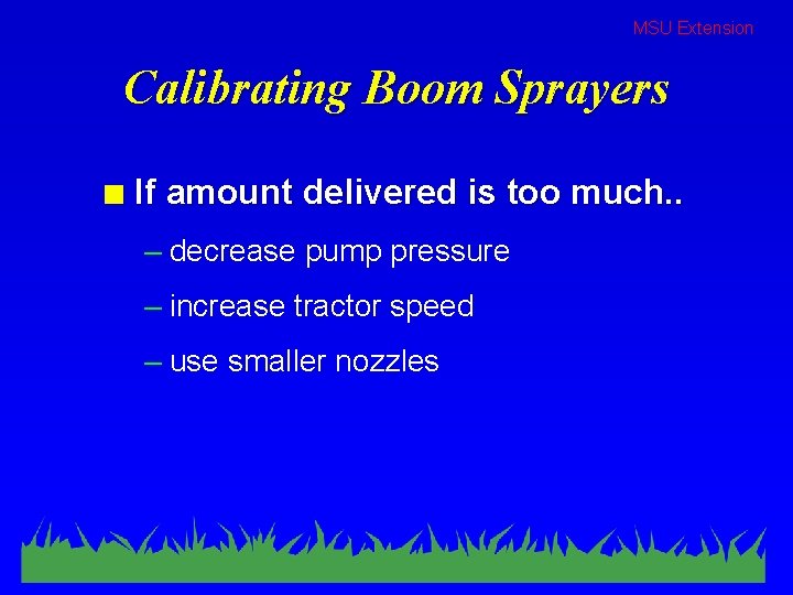 MSU Extension Calibrating Boom Sprayers n If amount delivered is too much. . –