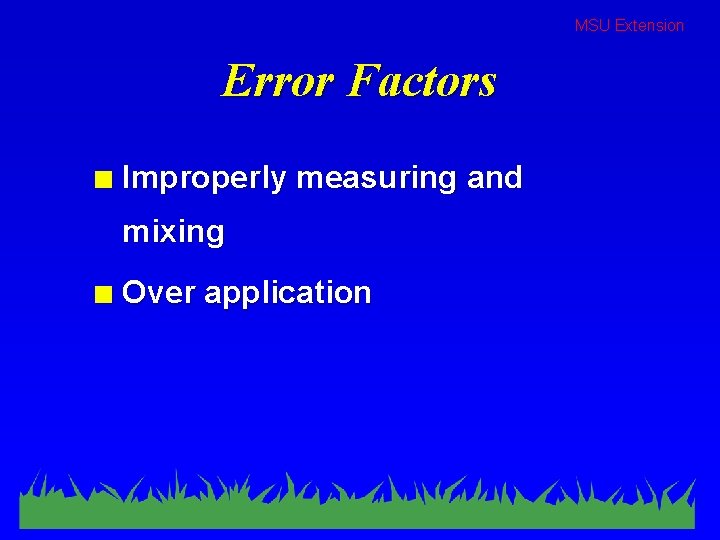 MSU Extension Error Factors n Improperly measuring and mixing n Over application 