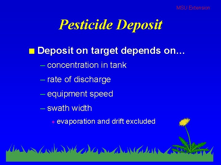 MSU Extension Pesticide Deposit n Deposit on target depends on… – concentration in tank