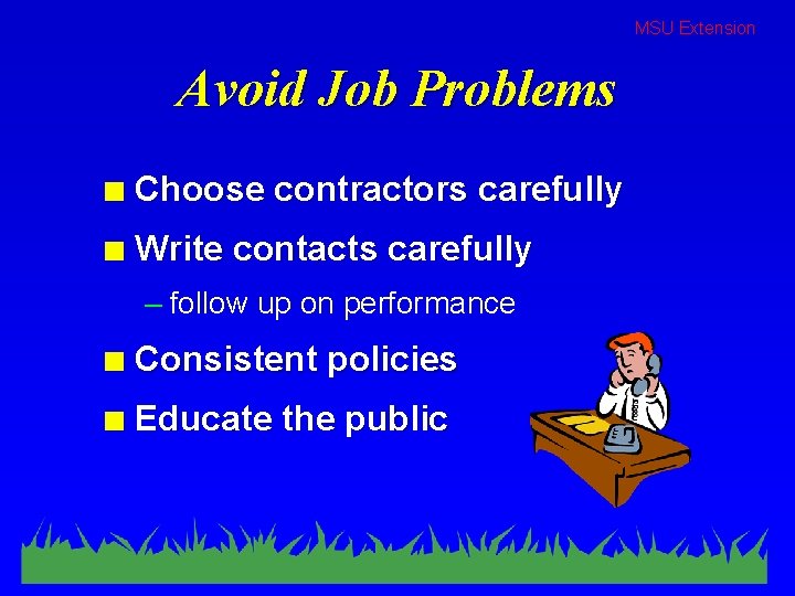 MSU Extension Avoid Job Problems n Choose contractors carefully n Write contacts carefully –