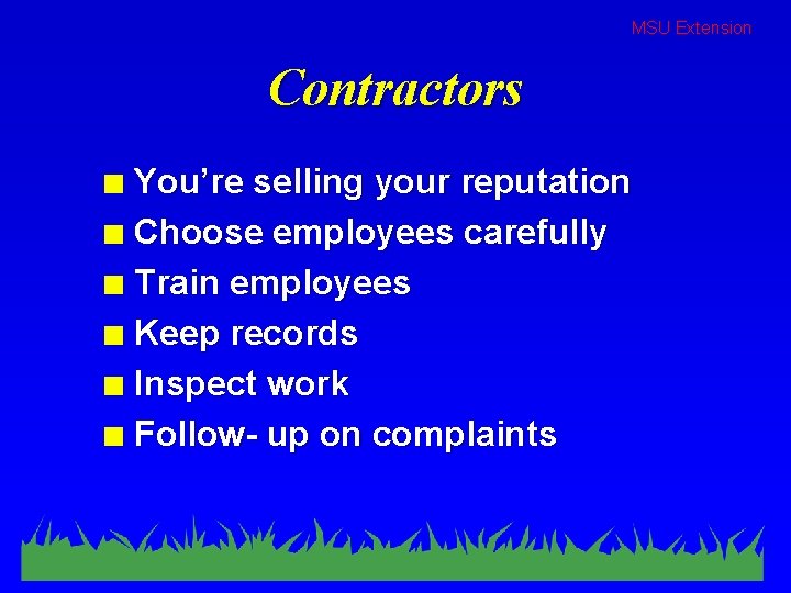 MSU Extension Contractors You’re selling your reputation n Choose employees carefully n Train employees