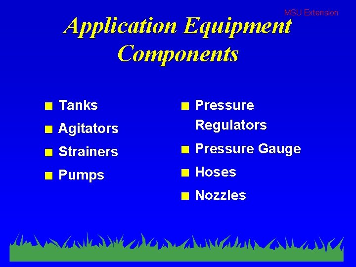 MSU Extension Application Equipment Components n Tanks n Pressure Regulators n Agitators n Strainers