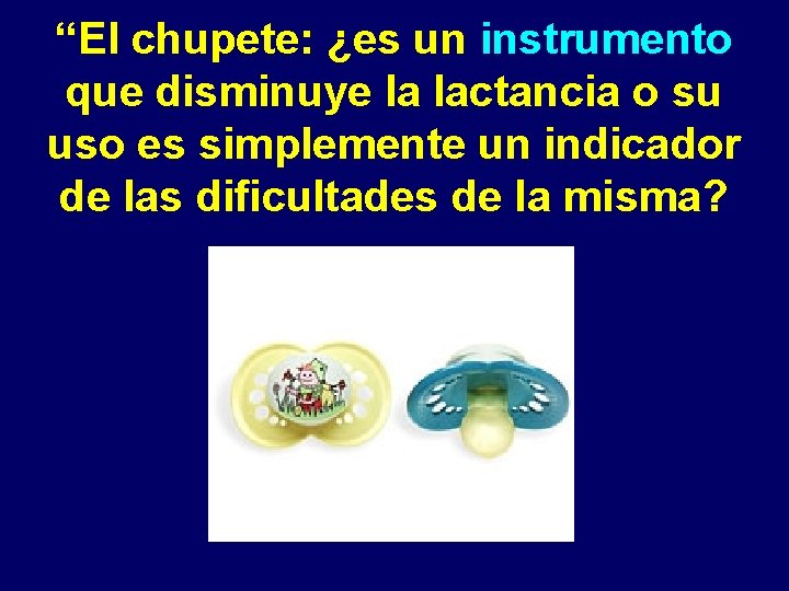 “El chupete: ¿es un instrumento que disminuye la lactancia o su uso es simplemente