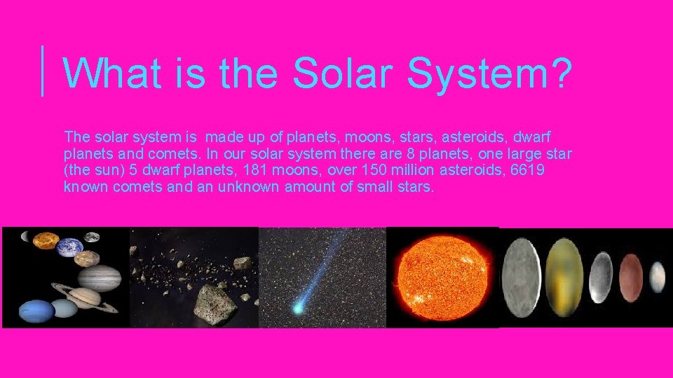 What is the Solar System? The solar system is made up of planets, moons,