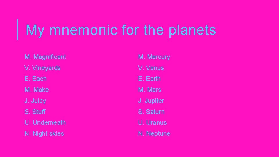My mnemonic for the planets M. Magnificent M. Mercury V. Vineyards V. Venus E.