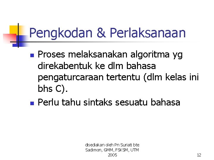 Pengkodan & Perlaksanaan n n Proses melaksanakan algoritma yg direkabentuk ke dlm bahasa pengaturcaraan