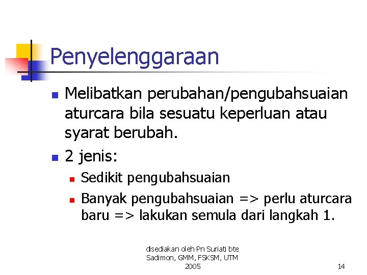 Penyelenggaraan n n Melibatkan perubahan/pengubahsuaian aturcara bila sesuatu keperluan atau syarat berubah. 2 jenis: