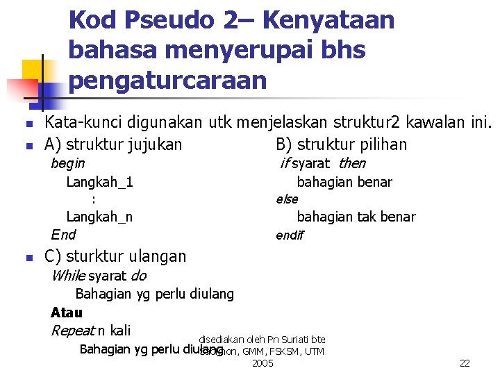 Kod Pseudo 2– Kenyataan bahasa menyerupai bhs pengaturcaraan n n Kata-kunci digunakan utk menjelaskan Kod Pseudo 2– Kenyataan bahasa menyerupai bhs pengaturcaraan n n Kata-kunci digunakan utk menjelaskan