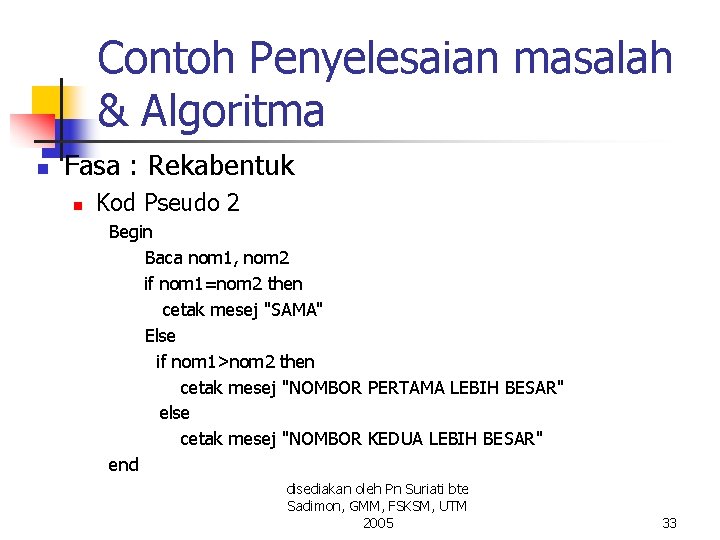 Contoh Penyelesaian masalah & Algoritma n Fasa : Rekabentuk n Kod Pseudo 2 Begin Contoh Penyelesaian masalah & Algoritma n Fasa : Rekabentuk n Kod Pseudo 2 Begin
