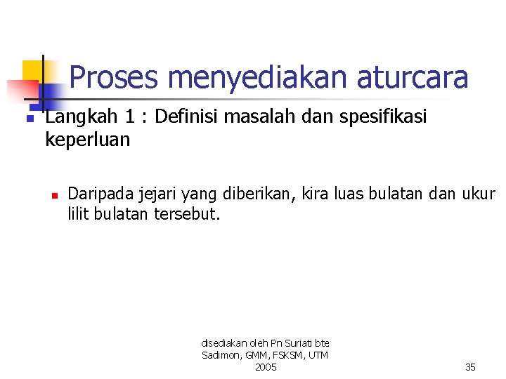 Proses menyediakan aturcara n Langkah 1 : Definisi masalah dan spesifikasi keperluan n Daripada