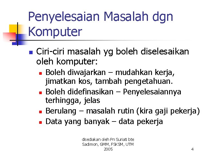 Penyelesaian Masalah dgn Komputer n Ciri-ciri masalah yg boleh diselesaikan oleh komputer: n n