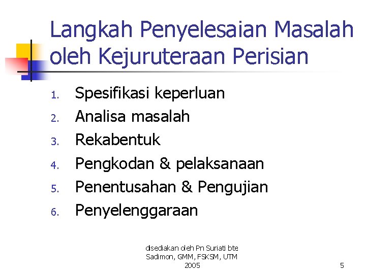Langkah Penyelesaian Masalah oleh Kejuruteraan Perisian 1. 2. 3. 4. 5. 6. Spesifikasi keperluan Langkah Penyelesaian Masalah oleh Kejuruteraan Perisian 1. 2. 3. 4. 5. 6. Spesifikasi keperluan