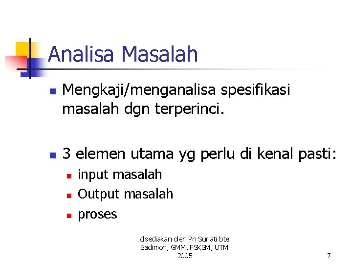 Analisa Masalah n n Mengkaji/menganalisa spesifikasi masalah dgn terperinci. 3 elemen utama yg perlu