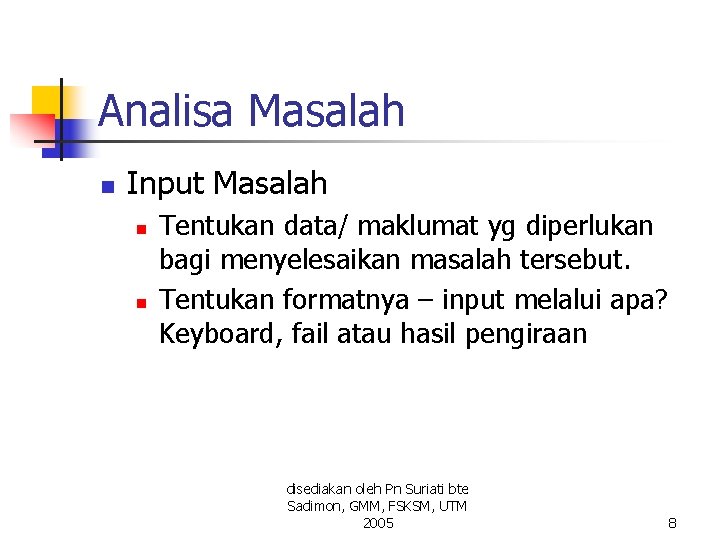 Analisa Masalah n Input Masalah n n Tentukan data/ maklumat yg diperlukan bagi menyelesaikan Analisa Masalah n Input Masalah n n Tentukan data/ maklumat yg diperlukan bagi menyelesaikan