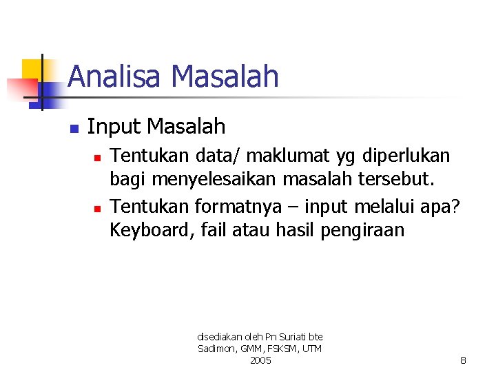 Analisa Masalah n Input Masalah n n Tentukan data/ maklumat yg diperlukan bagi menyelesaikan