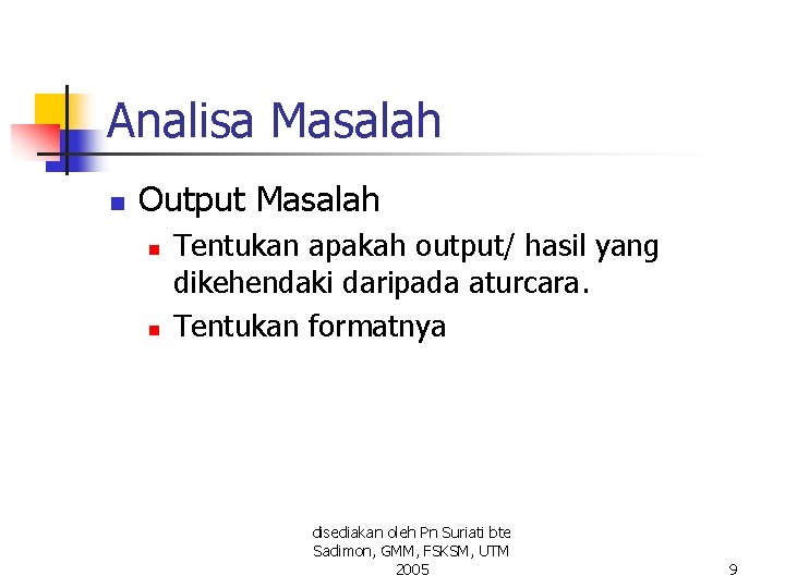 Analisa Masalah n Output Masalah n n Tentukan apakah output/ hasil yang dikehendaki daripada