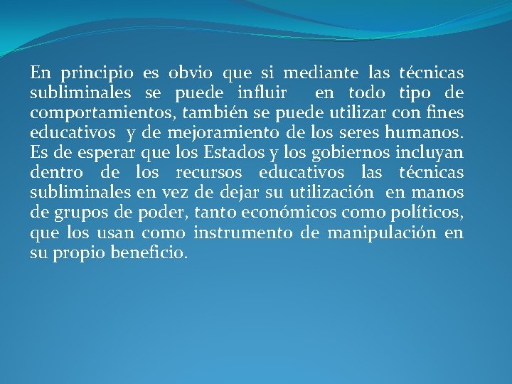 En principio es obvio que si mediante las técnicas subliminales se puede influir en