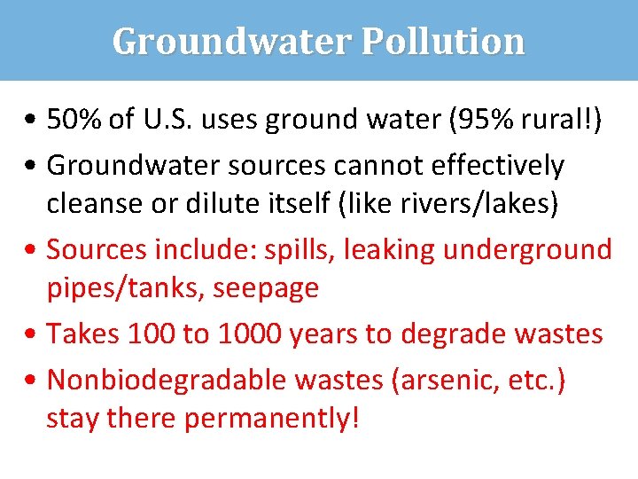 Groundwater Pollution • 50% of U. S. uses ground water (95% rural!) • Groundwater
