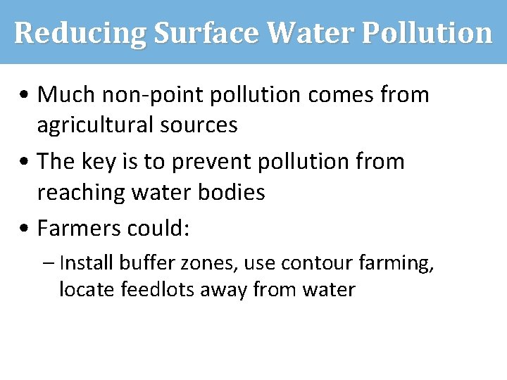 Reducing Surface Water Pollution • Much non-point pollution comes from agricultural sources • The