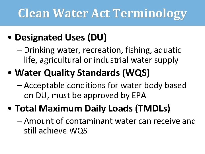 Clean Water Act Terminology • Designated Uses (DU) – Drinking water, recreation, fishing, aquatic