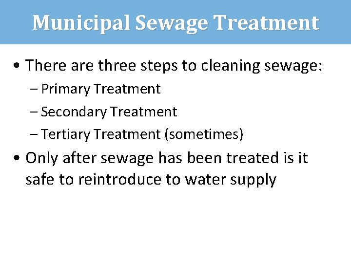 Municipal Sewage Treatment • There are three steps to cleaning sewage: – Primary Treatment