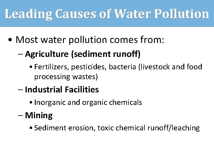 Leading Causes of Water Pollution • Most water pollution comes from: – Agriculture (sediment