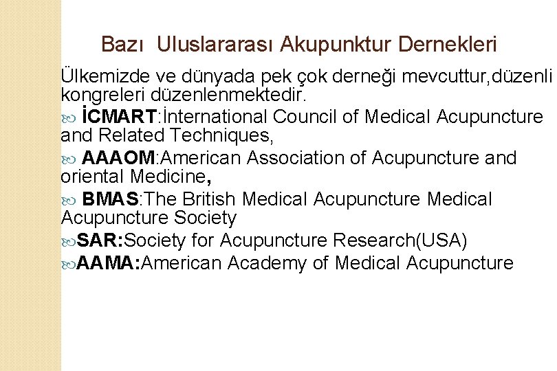 Bazı Uluslararası Akupunktur Dernekleri Ülkemizde ve dünyada pek çok derneği mevcuttur, düzenli kongreleri düzenlenmektedir.