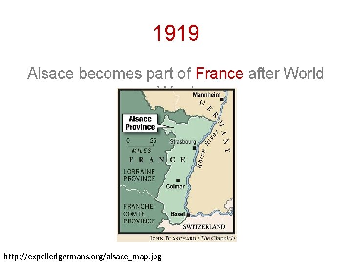 1919 Alsace becomes part of France after World War I http: //expelledgermans. org/alsace_map. jpg