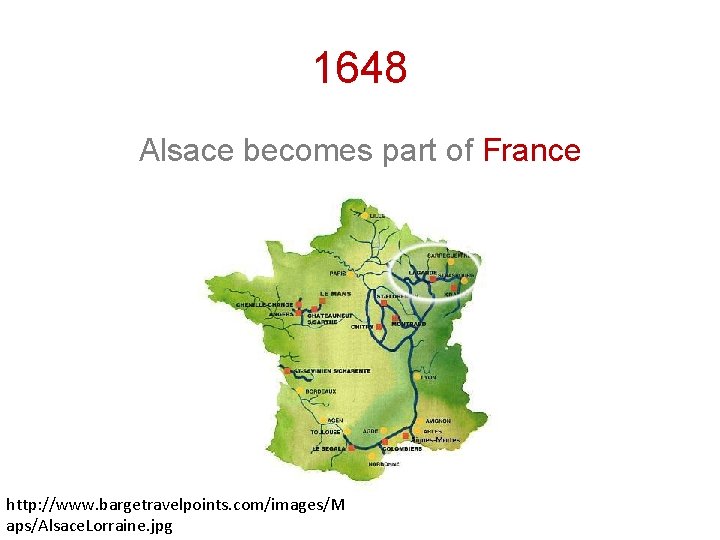 1648 Alsace becomes part of France http: //www. bargetravelpoints. com/images/M aps/Alsace. Lorraine. jpg 