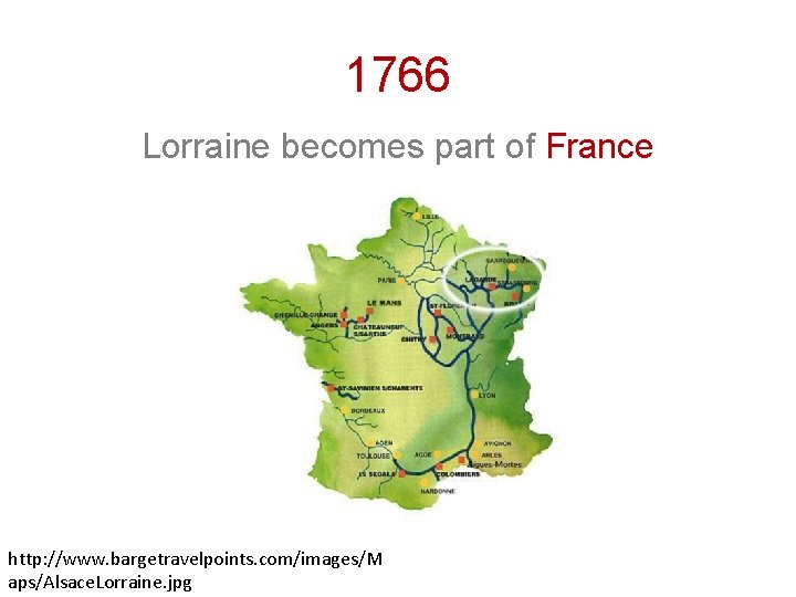 1766 Lorraine becomes part of France http: //www. bargetravelpoints. com/images/M aps/Alsace. Lorraine. jpg 