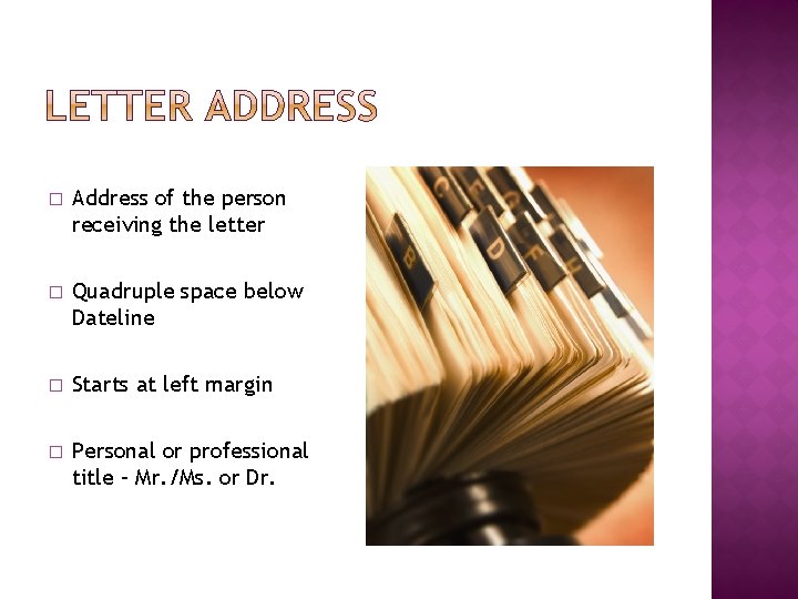 � Address of the person receiving the letter � Quadruple space below Dateline �