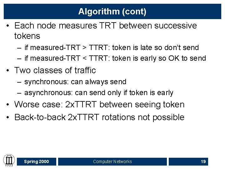 Algorithm (cont) • Each node measures TRT between successive tokens – if measured-TRT >