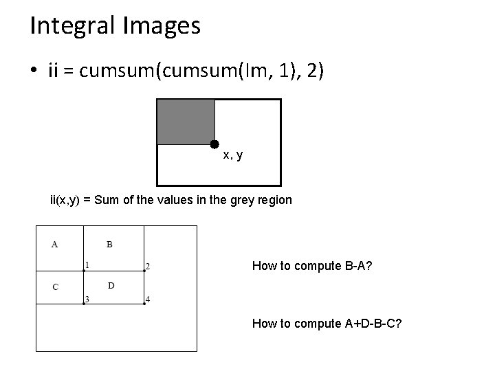 Integral Images • ii = cumsum(Im, 1), 2) x, y ii(x, y) = Sum