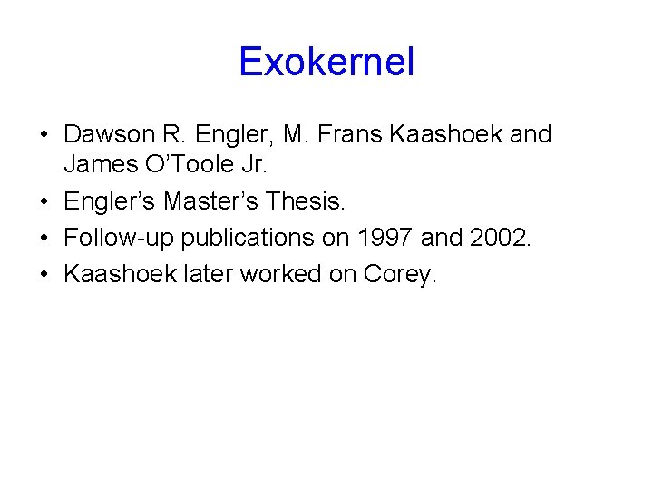 Exokernel • Dawson R. Engler, M. Frans Kaashoek and James O’Toole Jr. • Engler’s