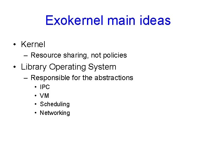 Exokernel main ideas • Kernel – Resource sharing, not policies • Library Operating System