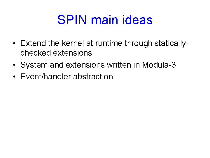 SPIN main ideas • Extend the kernel at runtime through staticallychecked extensions. • System