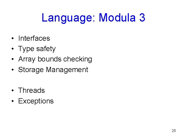 Language: Modula 3 • • Interfaces Type safety Array bounds checking Storage Management •