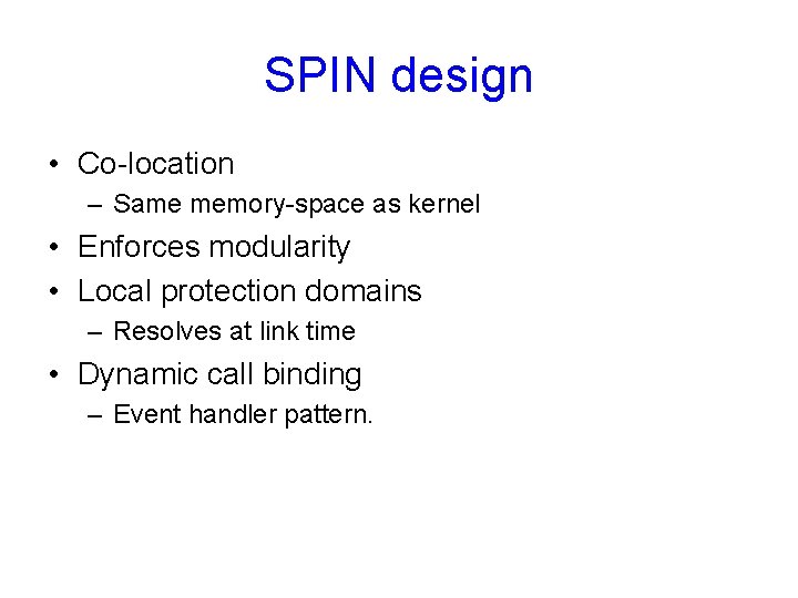 SPIN design • Co-location – Same memory-space as kernel • Enforces modularity • Local